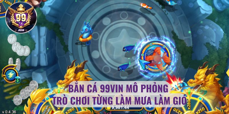 Bắn cá 99vin mô phỏng trò chơi từng làm mưa làm gió