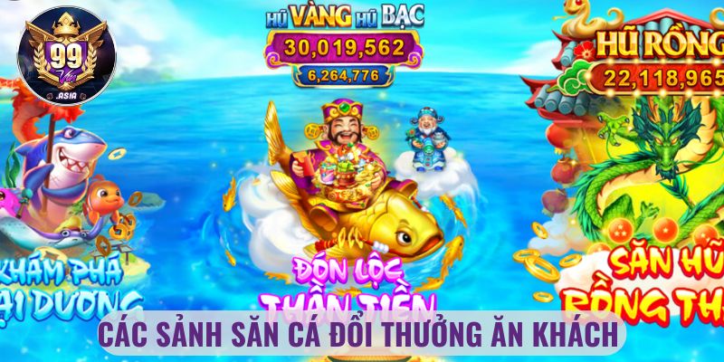 Các sảnh săn cá đổi thưởng ăn khách