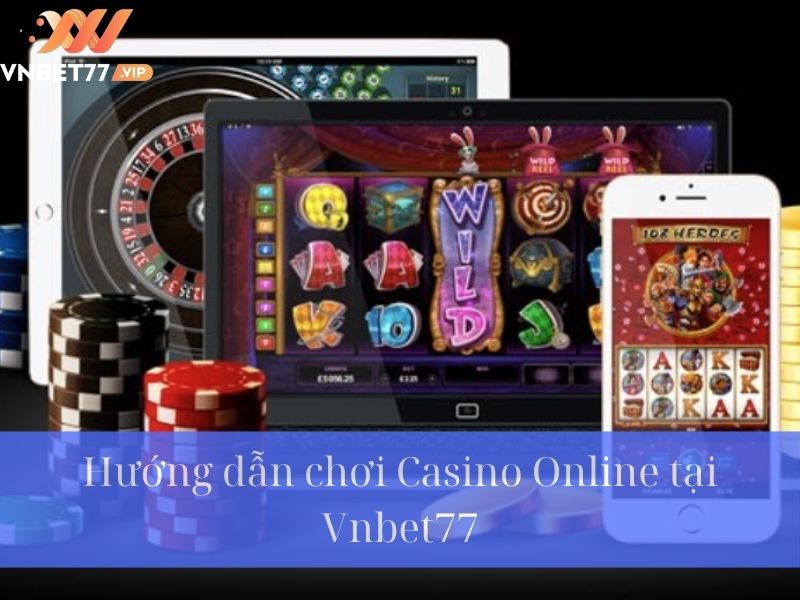 Hướng dẫn chơi Casino Online tại Vnbet77 Vip