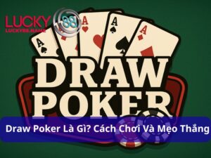Draw Poker – Hướng dẫn và chiến thuật chơi hiệu quả cho người mới
